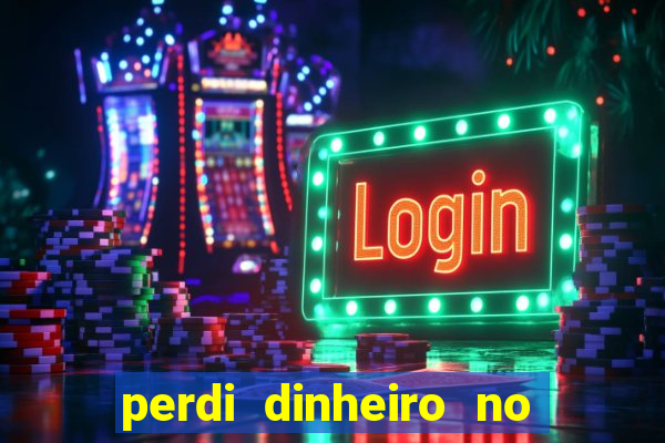perdi dinheiro no jogo do tigre